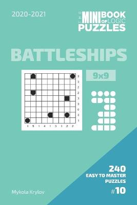 Book cover for The Mini Book Of Logic Puzzles 2020-2021. Battleships 9x9 - 240 Easy To Master Puzzles. #10