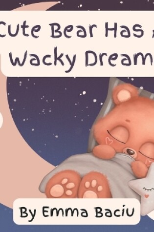 Cover of Cute Bear Has A Wacky Dream