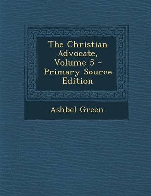 Book cover for The Christian Advocate, Volume 5 - Primary Source Edition