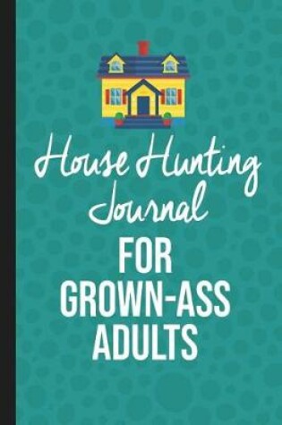 Cover of House Hunting Journal for Grown Ass Adults