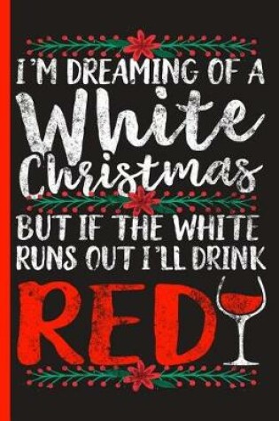 Cover of I'm Dreaming of a White Christmas, But If the White Runs Out, I'll Drink Red