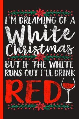 Book cover for I'm Dreaming of a White Christmas, But If the White Runs Out, I'll Drink Red