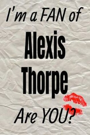 Cover of I'm a Fan of Alexis Thorpe Are You? Creative Writing Lined Journal