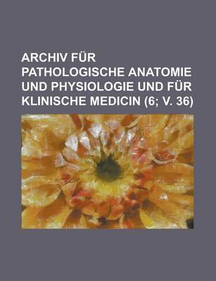 Book cover for Archiv Fur Pathologische Anatomie Und Physiologie Und Fur Klinische Medicin (6; V. 36 )