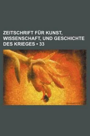 Cover of Zeitschrift Fur Kunst, Wissenschaft, Und Geschichte Des Krieges (33 )