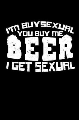 Cover of I'm Buysexual, You Buy Me Beer I Get Sexual