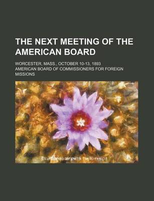 Book cover for The Next Meeting of the American Board; Worcester, Mass., October 10-13, 1893