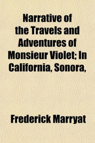 Cover of Narrative of the Travels and Adventures of Monsieur Violet; In California, Sonora,