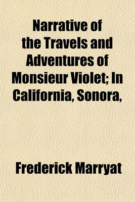 Book cover for Narrative of the Travels and Adventures of Monsieur Violet; In California, Sonora,