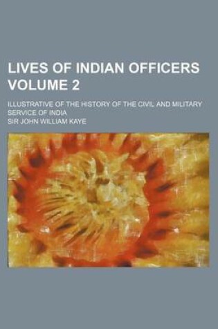 Cover of Lives of Indian Officers; Illustrative of the History of the Civil and Military Service of India Volume 2