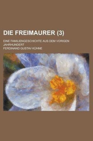 Cover of Die Freimaurer (3); Eine Familiengeschichte Aus Dem Vorigen Jahrhundert