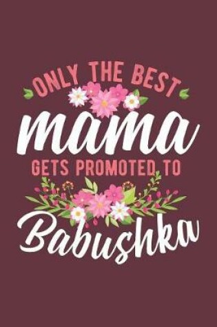 Cover of Only The Best Mama Gets Promoted To Babushka