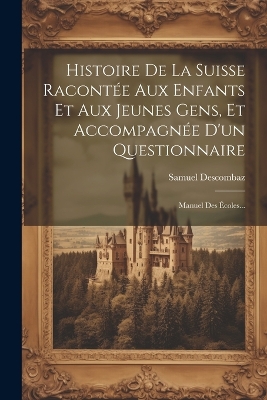 Book cover for Histoire De La Suisse Racontée Aux Enfants Et Aux Jeunes Gens, Et Accompagnée D'un Questionnaire