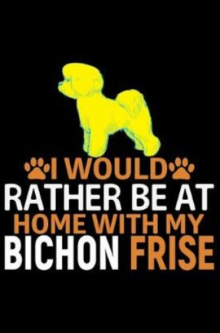 Cover of I Would Rather Be at Home with My Bichon Frise