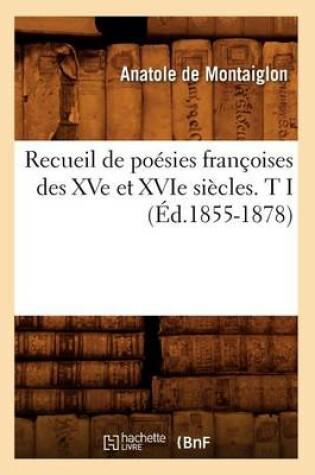 Cover of Recueil de Poesies Francoises Des Xve Et Xvie Siecles. T I (Ed.1855-1878)