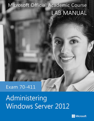 Book cover for Exam 70–411 Administering Windows Server 2012 Lab Manual