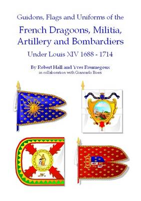 Book cover for Guidons, Flags and Uniforms of the French Dragoons, Militia, Artillery and Bombardiers Under Louis XIV 1688-1714