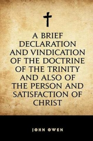 Cover of A Brief Declaration and Vindication of the Doctrine of the Trinity and Also of the Person and Satisfaction of Christ