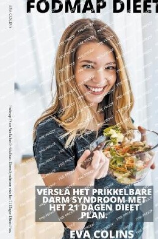 Cover of Fodmap Dieet Versla het Prikkelbare Darm Syndroom met het 21 Dagen Dieet Plan.