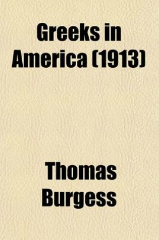 Cover of Greeks in America; An Account of Their Coming, Progress, Customs, Living, and Aspirations with an Historical Introduction and the Stories of Some Famous American Greeks