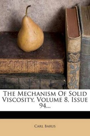 Cover of The Mechanism of Solid Viscosity, Volume 8, Issue 94...