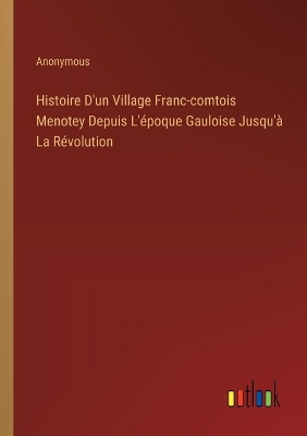 Book cover for Histoire D'un Village Franc-comtois Menotey Depuis L'�poque Gauloise Jusqu'� La R�volution