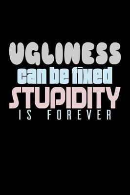 Book cover for Ugliness Can Be Fixed Stupidity Is Forever