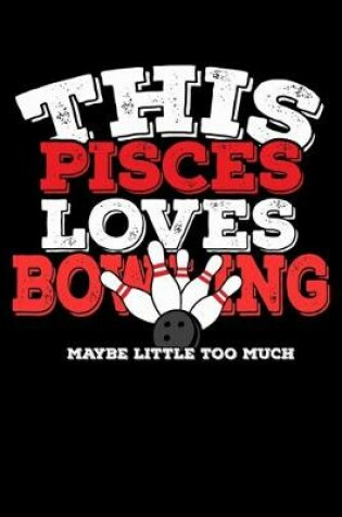 Cover of This Pisces Loves Bowling Maybe Little Too Much Notebook