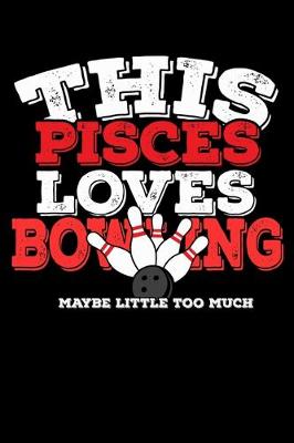 Book cover for This Pisces Loves Bowling Maybe Little Too Much Notebook