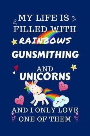 Cover of My Life Is Filled With Rainbows Gunsmithing And Unicorns And I Only Love One Of Them
