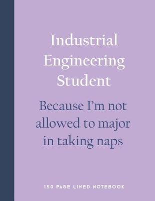 Book cover for Industrial Engineering Student - Because I'm Not Allowed to Major in Taking Naps
