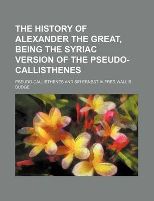 Book cover for The History of Alexander the Great, Being the Syriac Version of the Pseudo-Callisthenes