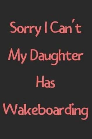 Cover of Sorry I Can't My Daughter Has Wakeboarding