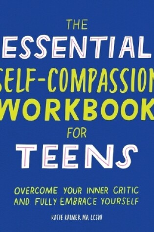 Cover of The Essential Self Compassion Workbook for Teens