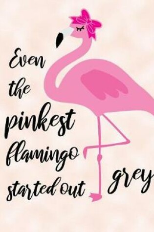 Cover of Even The Pinkest Flamingo Started Grey