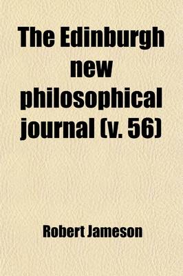 Book cover for The Edinburgh New Philosophical Journal (Volume 56); Exhibiting a View of the Progressive Discoveries and Improvements in the Sciences and the Arts