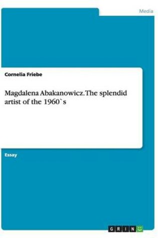 Cover of Magdalena Abakanowicz. The splendid artist of the 1960`s