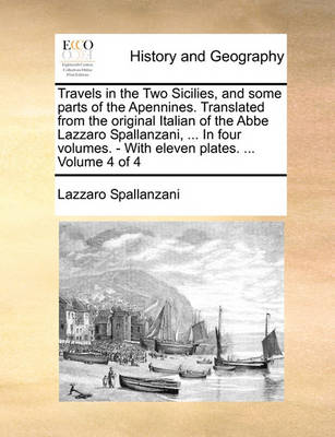 Book cover for Travels in the Two Sicilies, and Some Parts of the Apennines. Translated from the Original Italian of the ABBE Lazzaro Spallanzani, ... in Four Volumes. - With Eleven Plates. ... Volume 4 of 4