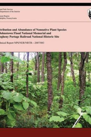 Cover of Distribution and Abundance of Nonnative Plant Species at Johnstown Flood National Memorial and Allegheny Portage Railroad National Historic Site