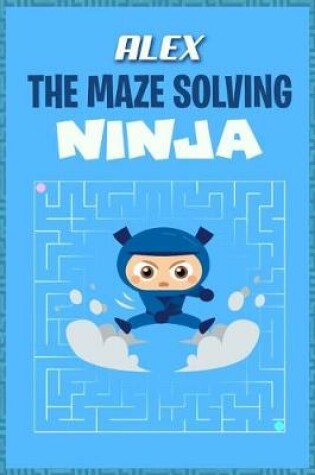 Cover of Alex the Maze Solving Ninja