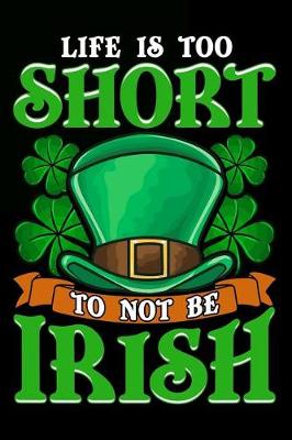 Book cover for Life Is Too Short to Not Be Irish