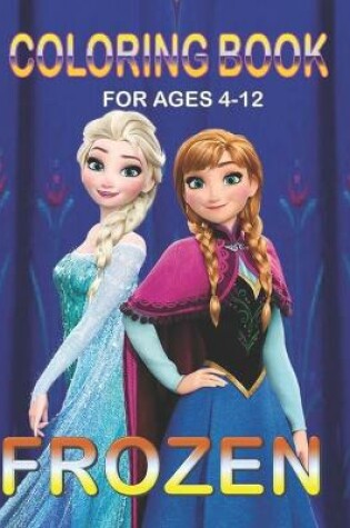 Cover of Coloring Book For Ages 4-12 FROZEN