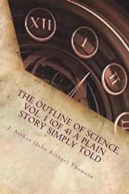 Book cover for The Outline of Science, Vol. 1 (of 4) A Plain Story Simply Told