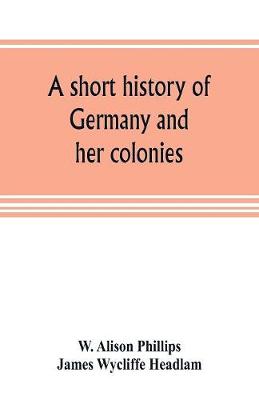 Book cover for A short history of Germany and her colonies