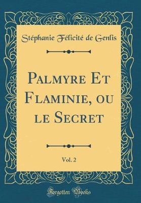 Book cover for Palmyre Et Flaminie, Ou Le Secret, Vol. 2 (Classic Reprint)