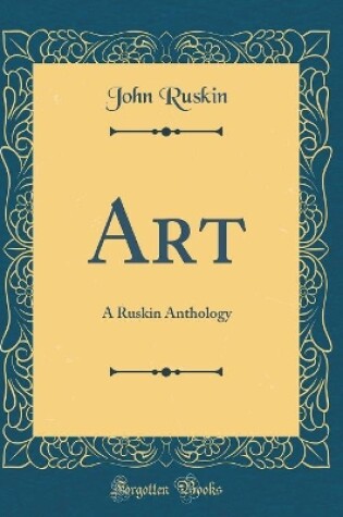 Cover of Art: A Ruskin Anthology (Classic Reprint)