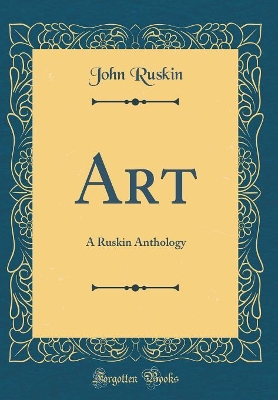 Book cover for Art: A Ruskin Anthology (Classic Reprint)