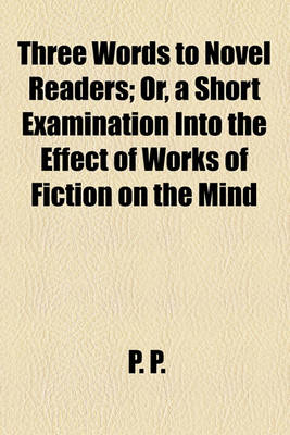 Book cover for Three Words to Novel Readers; Or, a Short Examination Into the Effect of Works of Fiction on the Mind