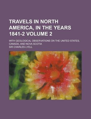 Book cover for Travels in North America, in the Years 1841-2; With Geological Observations on the United States, Canada, and Nova Scotia Volume 2