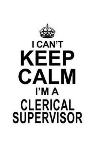 Cover of I Can't Keep Calm I'm A Clerical Supervisor